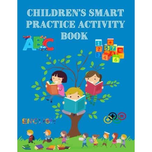 Children's Smart Practice Activity Book: Workbook For Kids Ages 3-5 Much More Fun! Learn To Write,Read ,Speak,Math And More