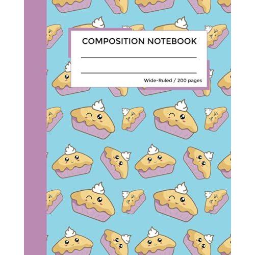 Cutie Pie Composition Notebook Wide Ruled: Cute Pie Composition Notebook, Pie Composition Notebook Wide Ruled, Kawaii Composition Notebook Wide Ruled ... Teens, And Adults, 7.5 X 9.25, 200 Pages