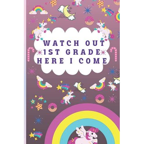Watch Out 1st Grade Here I Come: Unicorn Notebook - Graduation Or Funny Back To School Notebook Gift For Girls, Lined Notebook For School Girl | Journal Gift, Cute School Notebook ( 120 Pages, 6x9)