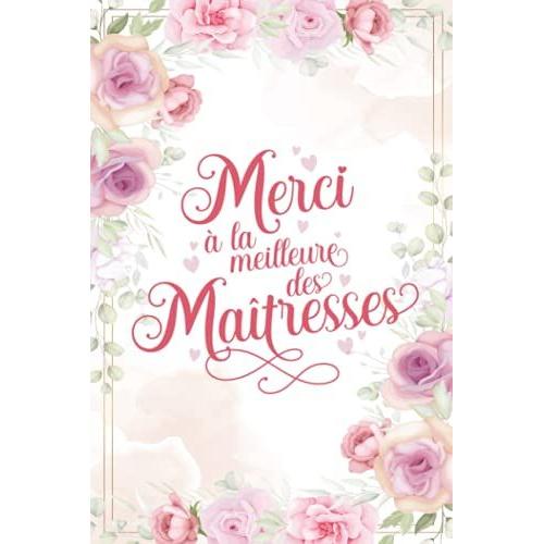 Merci À La Meilleure Des Maîtresses: Cadeau Enseignant Fin D'année Scolaire, Parfait Pour Prendre Des Notes, To Do List, Un Carnet D'école / Collège, Carnet De Notes Ligné 110 Pages A5.