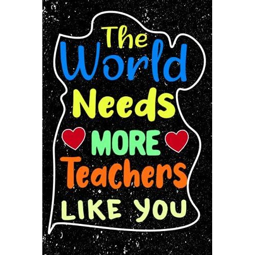 The World Needs More Teachers Like You: Perfect Journal Notebook For Teachers ,120 Pages ,6*9 Inches ,Teaching Lovers