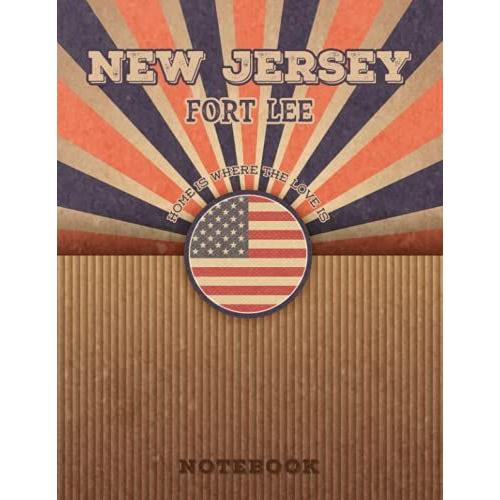 Fort Lee New Jersey Home Is Where The Love Is Notebook: Record Your Memories To Be A Beautiful Memory In The Most Beautiful Place, 8.5x11 In ,110 Lined Pages.