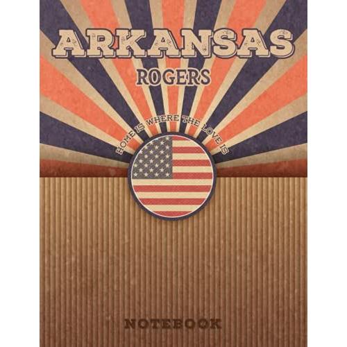 Rogers Arkansas Home Is Where The Love Is Notebook: Record Your Memories To Be A Beautiful Memory In The Most Beautiful Place, 8.5x11 In ,110 Lined Pages.