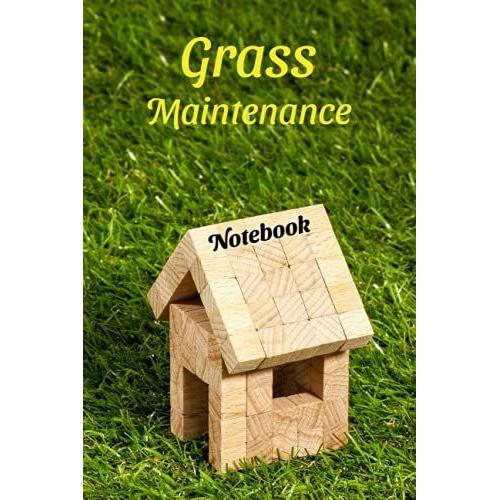 Grass Maintenance Notebook: A Perfect Lawn Care Planner For Your Small Lawn Care Business Or Home, Portable Size At 6 X 9 Inches - 120 Pages