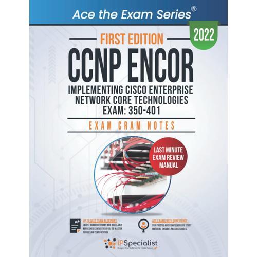 Ccnp Encor: Implementing Cisco Enterprise Network Core Technologies Exam: 350-401: Exam Cram Notes: First Edition - 2022
