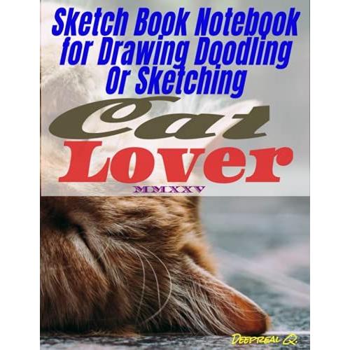 Sketch Book Notebook For Drawing Doodling Or Sketching Cat Lover Mmxxv: Sketchbook Explorations Made Of 8.5 X 11 Inches Size, 130 Quality White Pages, Pretty Matte Cover.