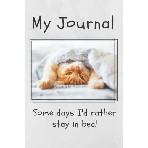 My Journal Some Days I'd Rather Stay In Bed!: Journal Book - Cat Print - 120 Pages - 6"X9"