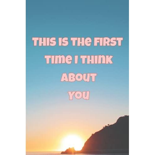 This Is The First Time I Think About You: Notebook Journal For Writing