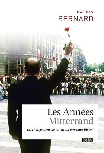 Les Années Mitterrand - Du Changement Socialiste Au Tournant Libéral