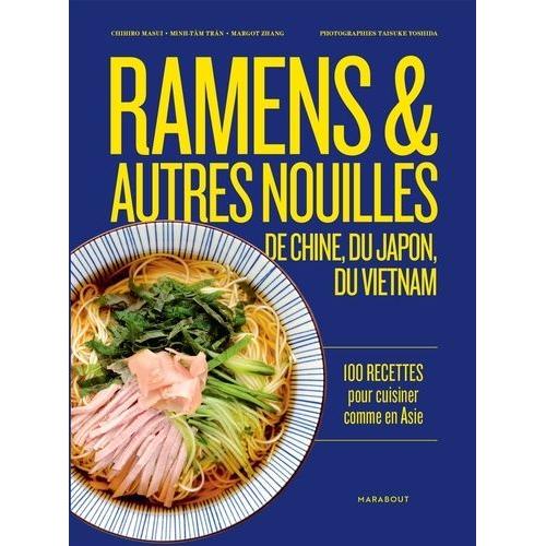 Ramen & Autres Nouilles De Chine, Du Japon, Du Vietnam - 100 Recettes Pour Cuisiner Comme En Asie
