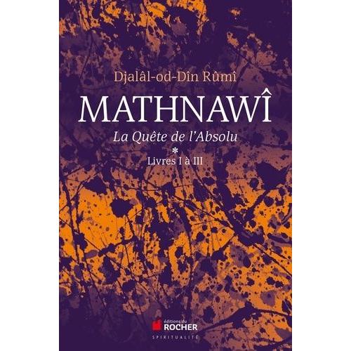 Mathnawî, La Quète De L'absolu - Tomes 1, Livres I À Iii