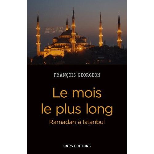 Le Mois Le Plus Long - Ramadan À Istanbul, De L'empire Ottoman À La Turquie Contemporaine