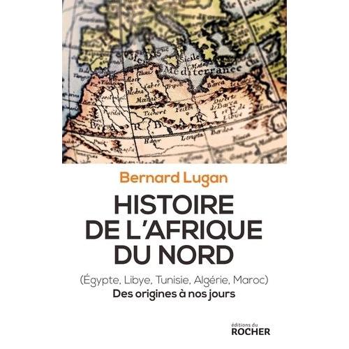 Histoire De L'afrique Du Nord (Egypte, Libye, Tunisie, Algérie, Maroc) - Des Origines À Nos Jours