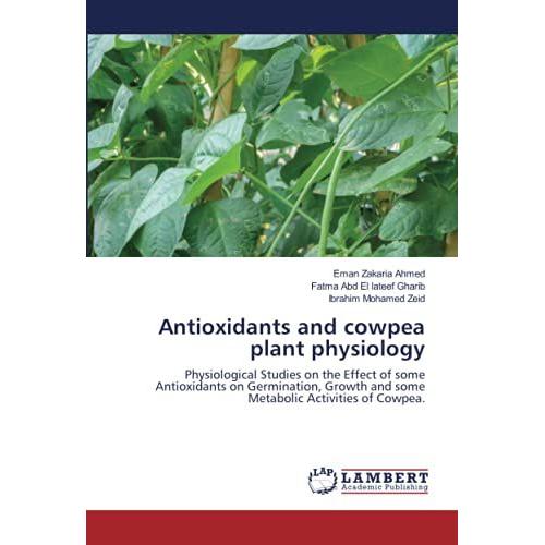 Antioxidants And Cowpea Plant Physiology: Physiological Studies On The Effect Of Some Antioxidants On Germination, Growth And Some Metabolic Activities Of Cowpea.