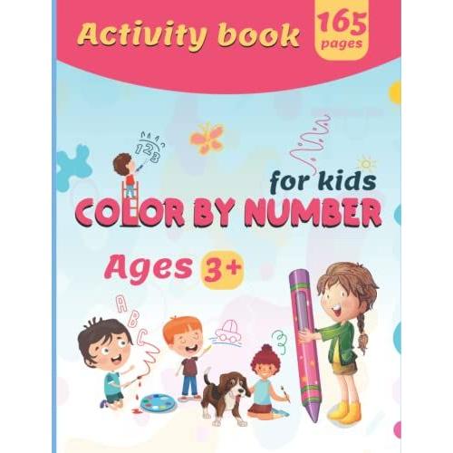 Color By Number For Kids Activity Book: 165 Pages, Size 8.5*11, Activity Book For Kids Ages 3+, 93 Drawings Into 5 Parts, Animals, Dogs, Christmas Paintings And Dot To Dot By Number