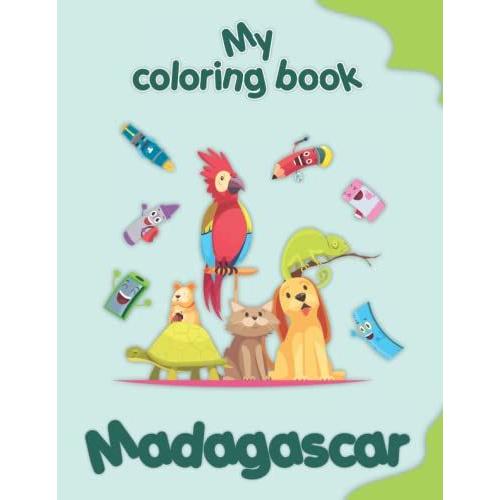 My Coloring Book About Madagascar: Coloring Pages Of Animals, Landscapes And Characters, Kids 2-6 Years Old
