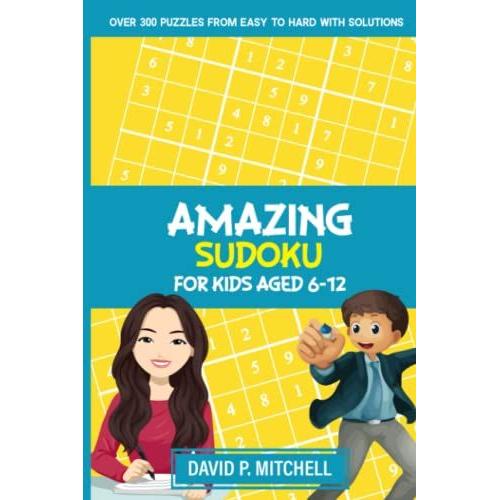 Amazing Sudoku For Kids Aged 6-12: 0ver 300 Puzzles From Easy To Hard With Solutions (Amazing Puzzle Books For Kids Ages 6-12)