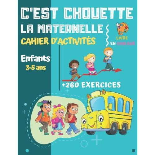 C'est Chouette La Maternelle: Cahier D'activités En Couleur Pour Enfants 3-5 Ans De La Petite Vers La Moyenne Section - Plus De 260 Jeux Et Exercices Éducatifs Pour Apprendre À La Maison.