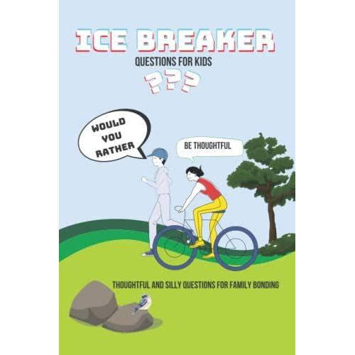 Ice Breaker Questions For Kids: Would You Rather Book For Kids Ages 7-13 And Teens - A Party Game Of Thoughtful And Silly Questions For Family Bonding