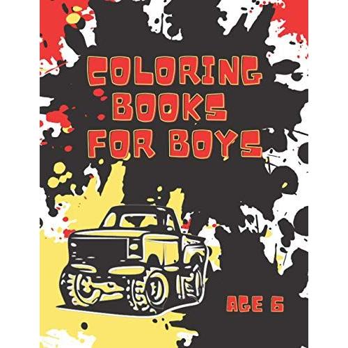 Coloring Books For Boys Age 6: Coloring Pages With Illustrations Of The Coolest Monster Cars, Trucks And Vehicles