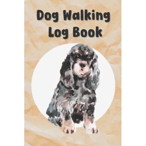 Dog Walking Log Book For Gift: Logbook Journal With Space To Add Photos Dog Walking Daily Planner, For Dogs Pet Walkers Owners And Lovers