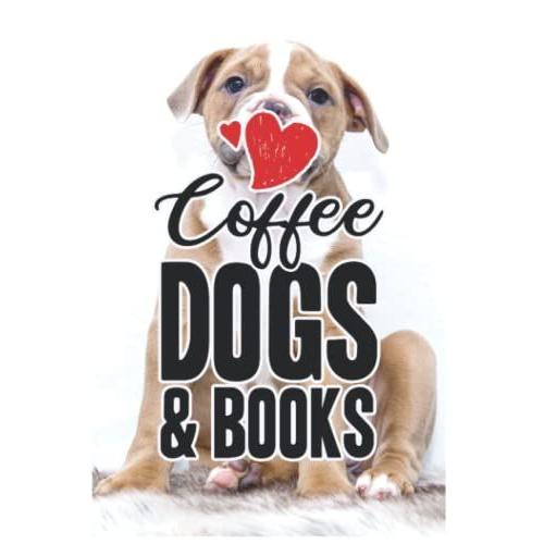 Coffee Dogs And Books Animal Lover Journal: Experience Everything Merchandise Journal Collection