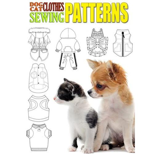 Dog And Cat Clothes Sewing Patterns: Sew For Your Small Pets. Create Individual Pattern For Your Pet - Shirt, Dress, Coat, Polo, Jacket, Overall Sewing Patterns