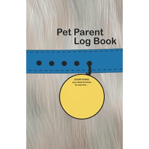 Pet Parent Log Book: A Log Book To Keep Track Of Absolutely Everything You (Or Someone Else) Needs To Know To Care For Your Pet! (Brown Cover)