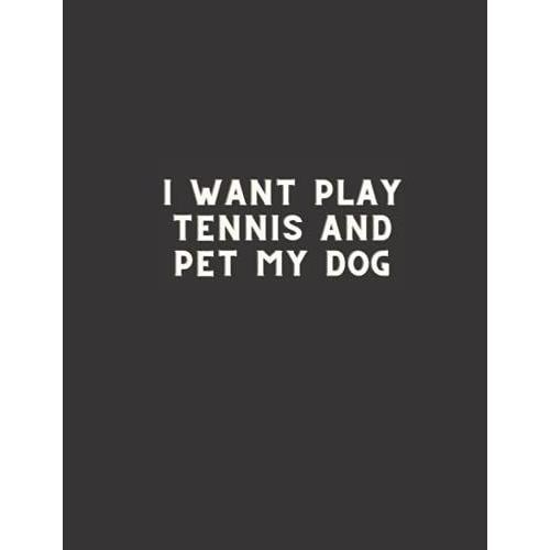 I Want Play Tennis And Pet My Dog: Black Lined Notebook, Blank Journal, Dog Quotes