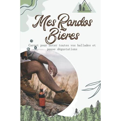 Mes Randos-Bières: Pour Les Amateurs De Randonnées, De Bonnes Brasseries Et De Binouze | Pour Noter Vos Parcours De Randonnées Et Vos Dégustations De ... | Carnet Pour Noter Toutes Vos Balades