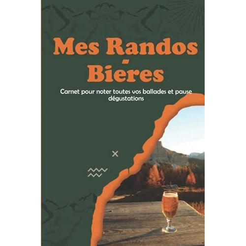 Mes Randos-Bières: Carnet Pour Noter Toutes Vos Balades | Pour Les Amateurs De Randonnées, De Bonnes Brasseries Et De Binouze | Pour Noter Vos ... Et Vos Dégustations De Bières À Remplir