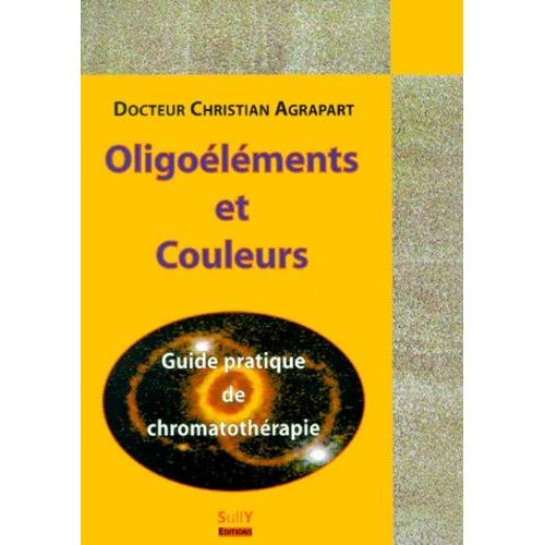 Oligoelements Et Couleurs - Guide Pratique De Chromatotherapie