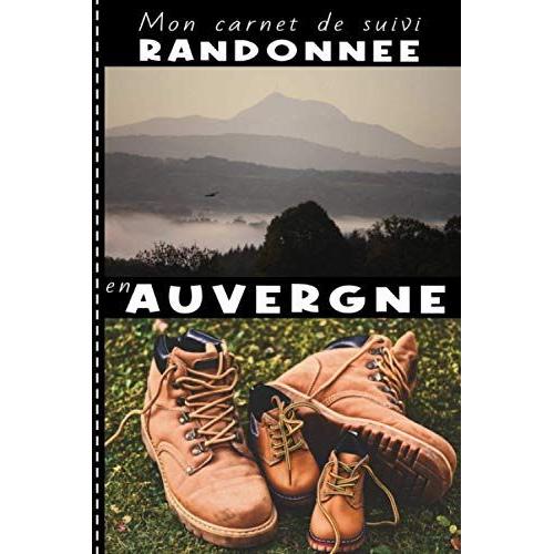 Mon Carnet De Suivi Randonnée En Auvergne: Journal De Rando À Remplir | Garder Les Souvenirs De Vos Balades | Puy-De-Dôme