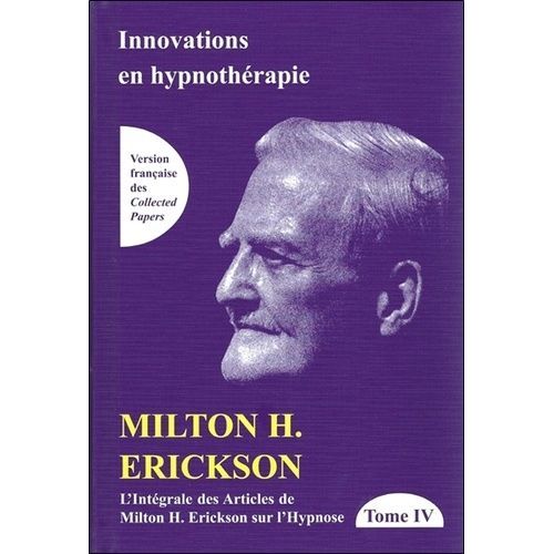 L'intégrale Des Articles De Milton Erickson Sur L'hypnose - Tome 4, Innovations En Hypnothérapie