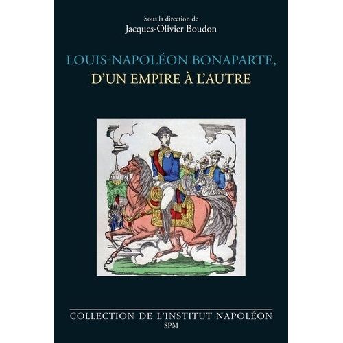 Louis-Napoléon Bonaparte - D?Un Empire À L?Autre