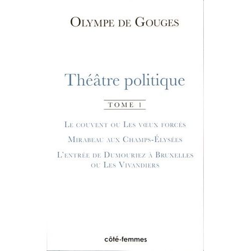Théâtre Politique - Tome 1, Le Couvent Ou Les Voeux Forcés - Mirabeau Aux Champs-Elysées - L'entrée De Dumouriez À Bruxelles Ou Les Vivandiers