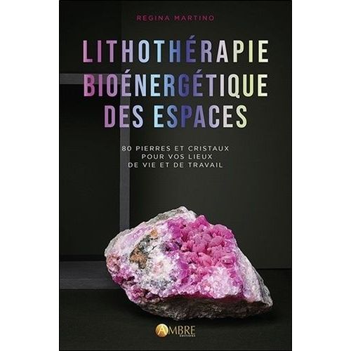 Lithothérapie Bioénergétique Des Espaces - 80 Pierres & Cristaux Pour Vos Lieux De Vie Et De Travail