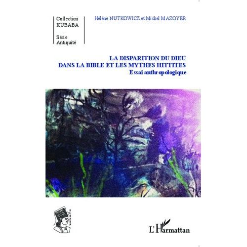 La Disparition Du Dieu Dans La Bible Et Les Mythes Hittites - Essai Anthropologique