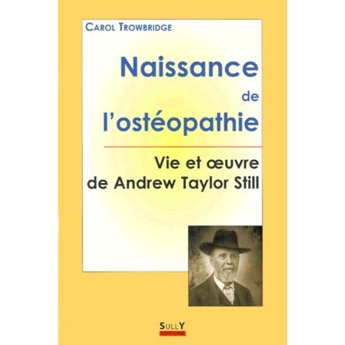 Naissance De L'osteopathie - Vie Et Oeuvre De Andrew Taylor Still