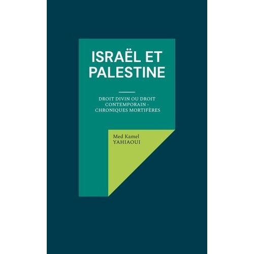 Israël Et Palestine - Droit Divin Ou Droit Contemporain - Chroniques Mortifères