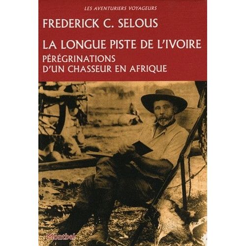 La Longue Piste De L'ivoire - Pérégrinations D'un Chasseur En Afrique