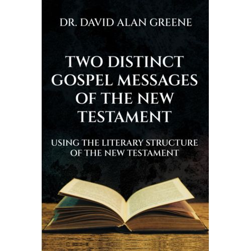 Two Distinct Gospel Messages Of The New Testament: Using The Literary Structure Of The New Testament