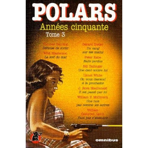 Polars Années Cinquante Tome 3 : Défense De Sortir - La Soif Du Mal - Du Sang Sur Tes Mains - Balle Perdue - Une Dent Contre Lui - On Vous Descend À La Prochaine - Il Est Passé Par Ici - Une...