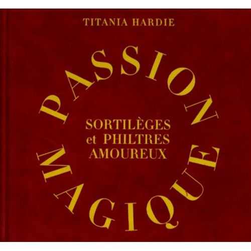 Passion Magique - Sortileges Et Philtres Amoureux