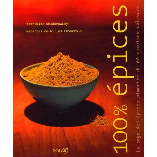 100% Epices - La Saga Des Épices Pimentée De 60 Recettes Relevées