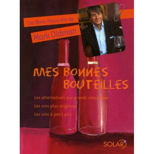 Mes Bonnes Bouteilles - Les Alternatives Aux Grands Classiques, Les Vins Originaux, Les Vins À Petit Prix