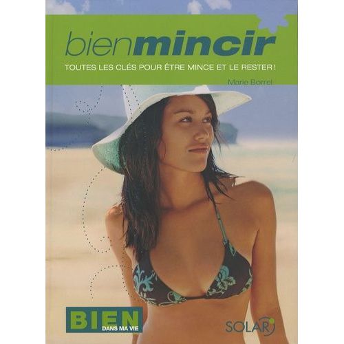 Bien Mincir - Toutes Les Clés Pour Être Mince Et Le Rester !