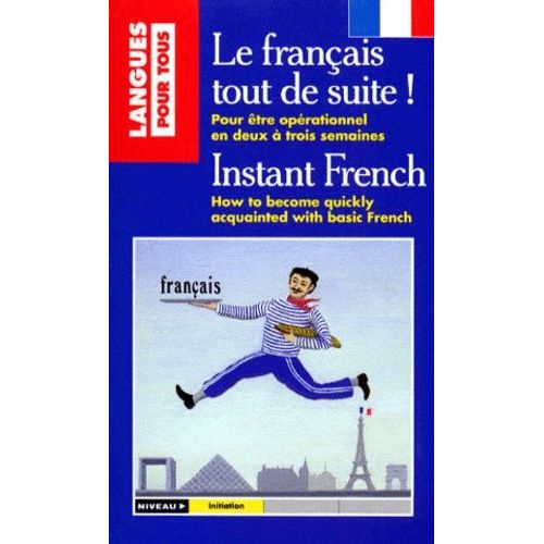 Le Francais Tout De Suite ! Pour Etre Operationnel En Deux A Trois Semaines : Instant French - How To Become Quickly Acquainted With Basic French