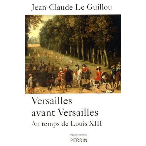 Versailles Avant Versailles - Au Temps De Louis Xiii