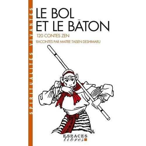 Le Bol Et Le Baton - 120 Contes Zen Racontes Par Maitre Taisen Deshimaru
